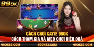 Cách Chơi Catte 99OK – Cách Tham Gia Và Mẹo Chơi Hiệu Quả