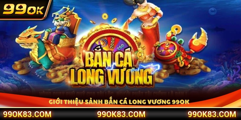 Khám phá sảnh bắn cá Long Vương 99O