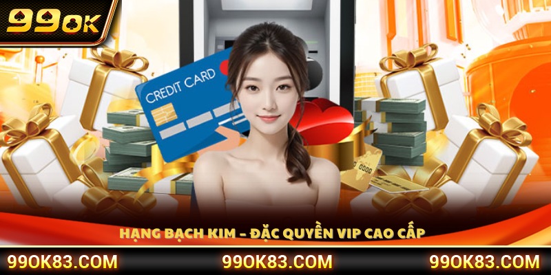 Hạng Bạch Kim mang đến những đặc quyền đẳng cấp