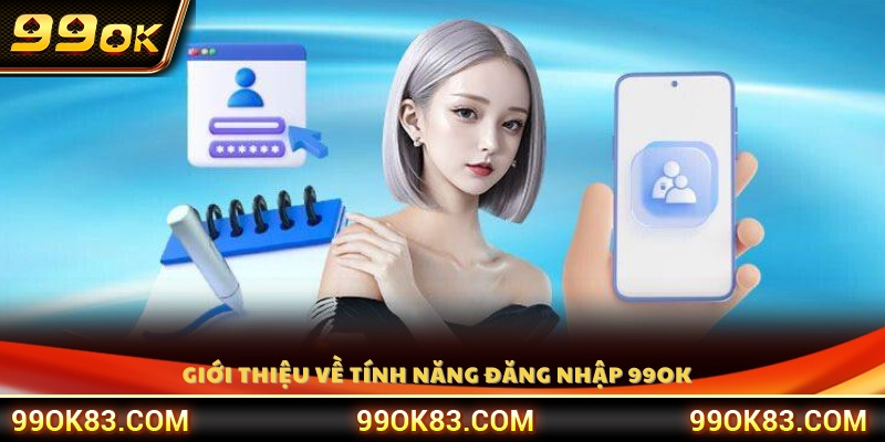 Tổng quan về hệ thống đăng nhập 99OK 