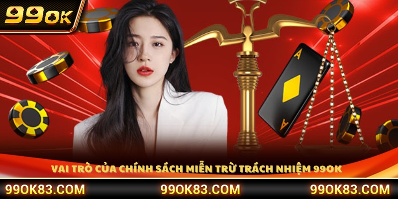 Tầm quan trọng của quy định miễn trừ trách nhiệm 99OK