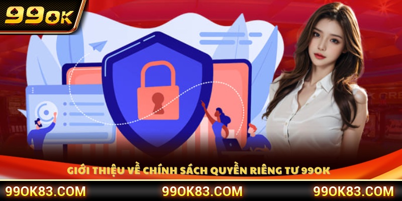 Giới thiệu chính sách quyền riêng tư 99OK 